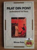 Mircea Dutu - Pilat din Pont, judecatorul lui Iisus