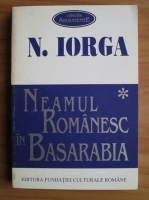 Nicolae Iorga - Neamul romanesc in Basarabia (volumul 1)