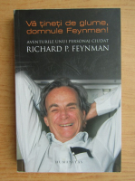 Richard Feynman - Va tineti de glume, domnule Feynman! Aventurile unui personaj ciudat 