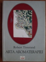Robert Tisserand - Arta aromaterapiei