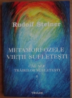 Rudolf Steiner - Metamorfozele vietii sufletesti. Cai ale trairilor sufletesti (volumul 2)