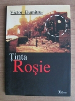 Victor Dumitru - Tinta rosie. Rafinaria Steaua Romana Campina, 1 august 1943. Documente, argumente, marturii