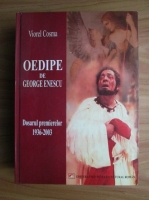 Viorel Cosma - Oedipe de George Enescu. Dosarul premierelor 1936-2003
