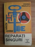 Viorel Raducu - Reparati singuri