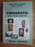 Constantin Cosarca - Topografie. Curs, aplicatii practice