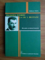 Mihai Popa - Filosofia istoriei la Gh. I. Bratianu. Devenire si sinteza istorica