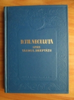 D. Th. Neculuta - Spre tarmul dreptatii (coperti cartonate)