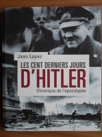 Jean Lopez - Les cent derniers jours d' Hitler