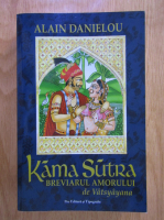 Alain Danielou - Kama Sutra. Breviarul amorului de Vatsyayana
