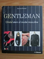 Bernhard Raetzel - Gentleman. Ghidul etern al modei masculine
