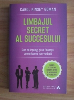 Anticariat: Carol Kinsey Goman - Limbajul secret al succesului. Cum sa intelegi si sa folosesti comunicarea non-verbala
