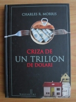 Anticariat: Charles R. Morris - Criza de un trilion de dolari