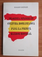 Eugen Denize - Imaginea Spaniei in cultura romaneasca pana la Primul Razboi Mondial