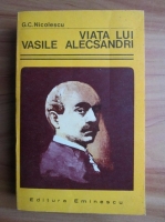 G. C. Nicolescu - Viata lui Vasile Alecsandri