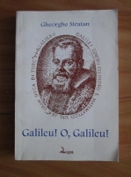 Gheorghe Stratan - Galileu! O, Galileu!
