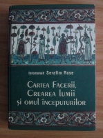 Anticariat: Ieromonah Serafim Rose - Cartea facerii, Crearea Lumii si omul inceputurilor