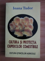 Anticariat: Ioana Tudor - Cultura si protectia ciupercilor comestibile