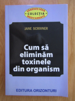 Anticariat: Jane Scrivner - Cum sa eliminam toxinele din organism