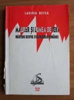 Lavinia Betea - Marturii despre stalinizarea Romaniei. Maurer si lumea de ieri