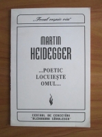 Martin Heidegger - ...Poetic locuieste omul...