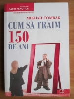 Mikhail Tomback - Cum sa traim 150 de ani