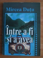 Mircea Dutu - Intre a fi si a avea