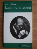 Mircea Eliade - Intalnirea cu sacrul