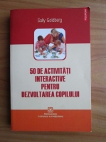 Anticariat: Sally Goldberg - 50 de activitati interactive pentru dezvoltarea copilului