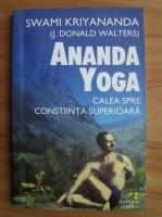 Swami Kriyananda - Ananda Yoga. Calea spre constiinta superioara