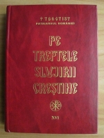 Teoctist - Pe treptele slujirii crestine (volumul XVI)