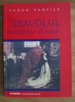 Tudor Pamfile - Diavolul invrajbitor al lumii