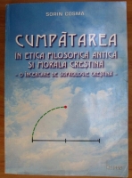 Sorin Cosma - Cumpatarea in etica filosofica antica si morala crestina. O incercare de sofrologie crestina