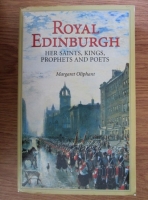 Margaret Oliphant - Royal Edinburgh. Her saints, kings, prophets and poets
