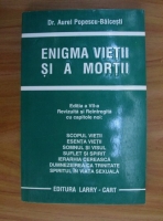 Anticariat: Aurel Popescu-Balcesti - Enigma vietii si a mortii (editia a 7-a)