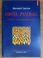 Bernard Lahire - Omul plural. Catre o sociologie psihologica