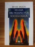 Bryan Wilson - Religia din perspectiva sociologica