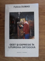 Felicia Dumas - Gest si expresie in liturghia ortodoxa