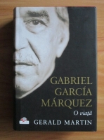 Anticariat: Gerald Martin - Gabriel Garcia Marquez. O viata 