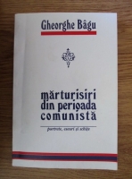 Gheorghe Bagu - Marturisiri din perioada comunista. Portrete, eseuri si schite