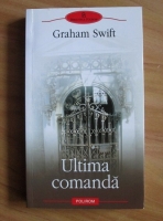 Anticariat: Graham Swift - Ultima comanda