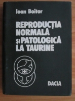 Ioan Boitor - Reproductia normala si patologica la taurine