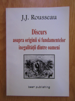 Jean Jacques Rousseau - Discurs asupra originii si fundamentelor inegalitatii dintre oameni