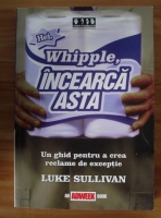 Anticariat: Luke Sullivan - Hei, Whipple, incearca asta. Un ghid pentru a crea reclame de exceptie
