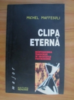Anticariat: Michel Maffesoli - Clipa eterna. Reintoarcerea tragicului in societatile postmoderne