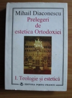 Anticariat: Mihail Diaconescu - Prelegeri de estetica Ortodoxiei. Teologie si estetica (volumul 1)