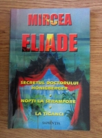 Anticariat: Mircea Eliade - Secretul doctorului Honigberger. Nopti la Serampore. La tiganici
