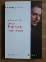 Noel Malcolm - George Enescu. Viata si muzica