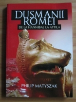 Philip Matyszak - Dusmanii Romei. De la Hannibal la Attila