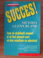 Anticariat: Succes! Metoda Glenn Bland. Cum sa stabilesti scopuri si sa faci planuri care sa dea rezultate cu adevarat