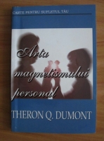 Anticariat: Theron Q. Dumont - Arta magnetismului personal
